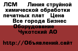 ЛСМ - 1 Линия струйной химической обработки печатных плат › Цена ­ 111 - Все города Бизнес » Оборудование   . Чукотский АО